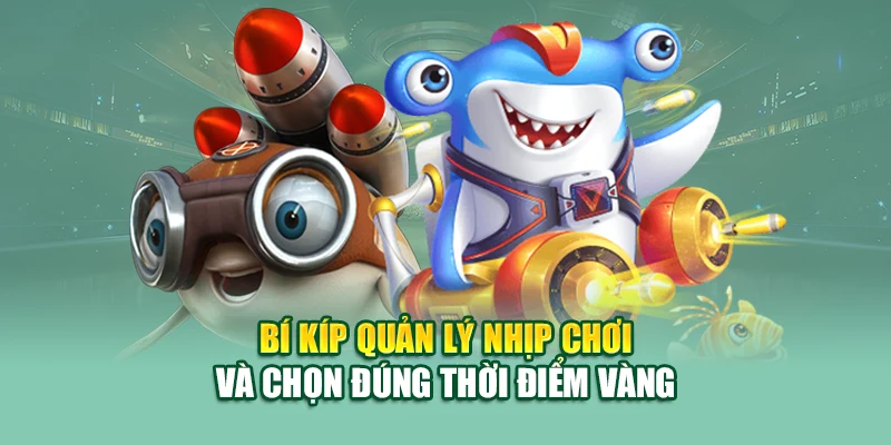 Bí kíp quản lý nhịp chơi và chọn đúng thời điểm vàng