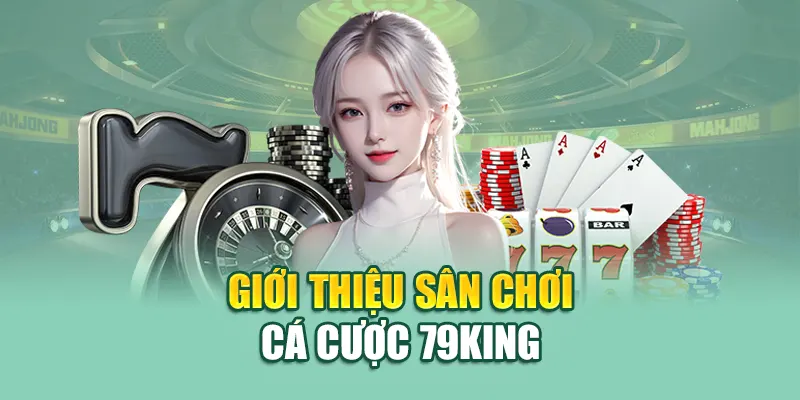 Giới thiệu 79King sân chơi cá cược uy tín