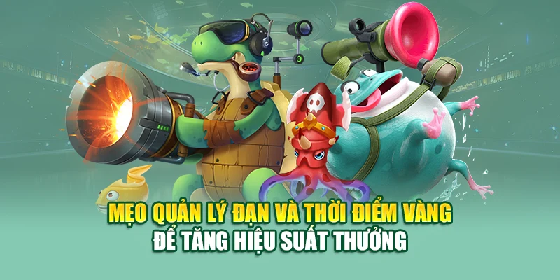 Mẹo quản lý đạn và thời điểm vàng để tăng hiệu suất thưởng