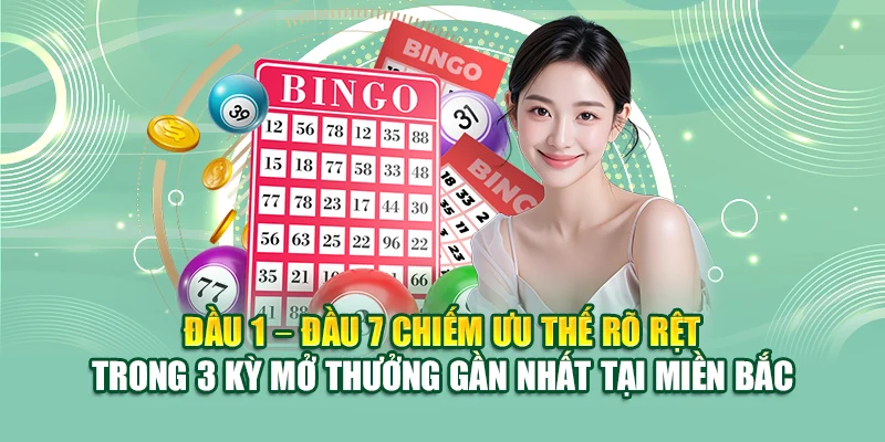 Đầu 1 – Đầu 7 chiếm ưu thế rõ rệt trong 3 kỳ mở thưởng gần nhất tại miền Bắc
