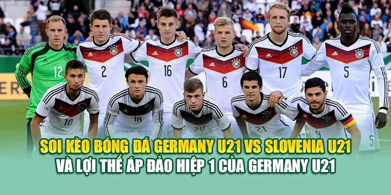 Soi Kèo Bóng Đá Germany U21 Vs Slovenia U21 Từ ole777.mx 3 Soi kèo bóng đá Germany U21 vs Slovenia U21 và lợi thế áp đảo hiệp 1 của Germany U21