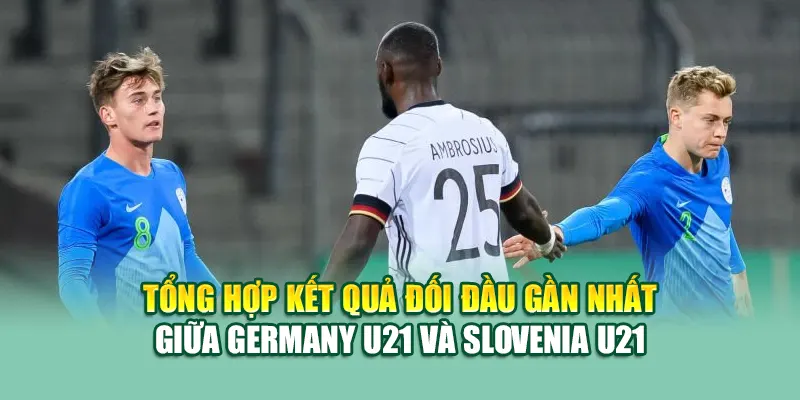 Soi Kèo Bóng Đá Germany U21 Vs Slovenia U21 Từ ole777.mx 2 Tổng hợp kết quả đối đầu gần nhất giữa Germany U21 và Slovenia U21
